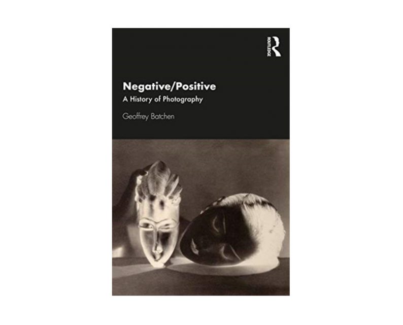 Geoffrey Batchen 'Negative/Positive: A History of Photography'