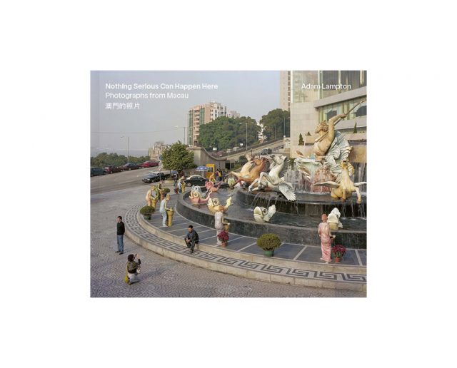 Adam Lampton 'Nothing Serious Can Happen Here- Photographs from Macau'